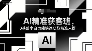 AI精准获客班，0基础小白也能快速获取精准人群-中创项目网