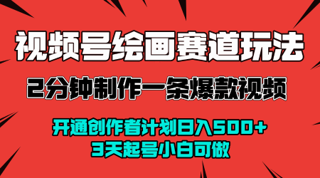 视频号绘画赛道暴力变现玩法，2分钟制作一条爆款视频，开通创作者计划日入多张，3天起号小白可做-中创项目网