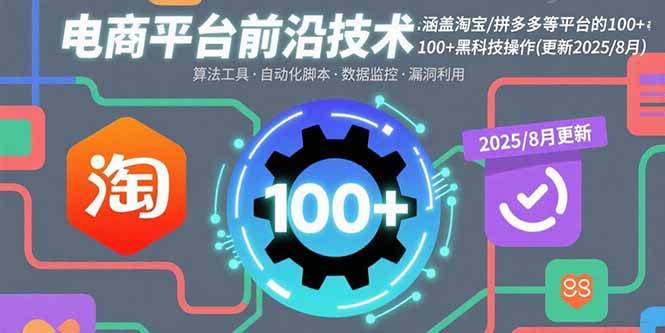 （15853期）电商平台前沿技术：涵盖淘宝/拼多多等平台的100+黑科技操作(更新2025-8月)-中创项目网