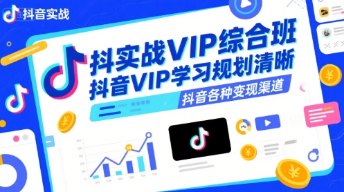 抖音实战VIP综合班，抖音VIP学习规划请晰抖音各种变现渠道-中创项目网