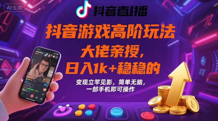 抖音游戏大佬高阶玩法，日入 1k + 稳稳的，变现立竿见影，简单无脑，一部手机即可操作【揭秘】-中创项目网