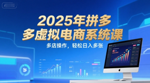2025年拼多多虚拟电商系统课，多店操作，轻松日入多张-中创项目网