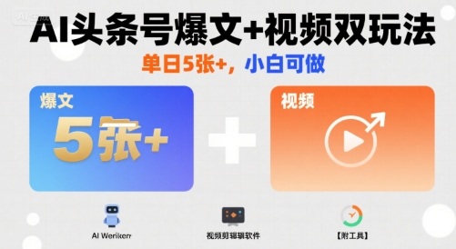 AI头条号爆文+视频双玩法，单日5张+，小白可做【附工具】-中创项目网