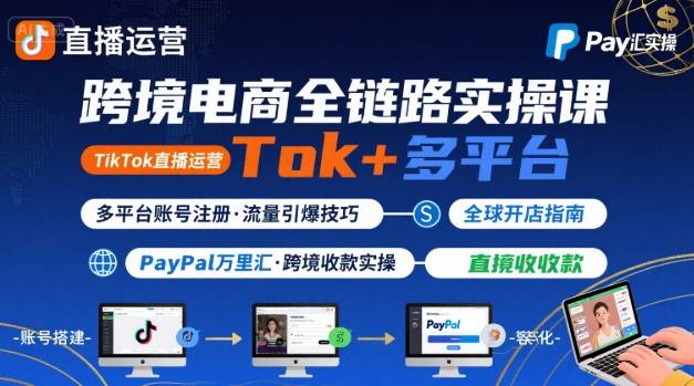 跨境电商线上课，TikTok 直播运营 + 多平台账号注册 + PayPal 万里汇实操教程-中创项目网
