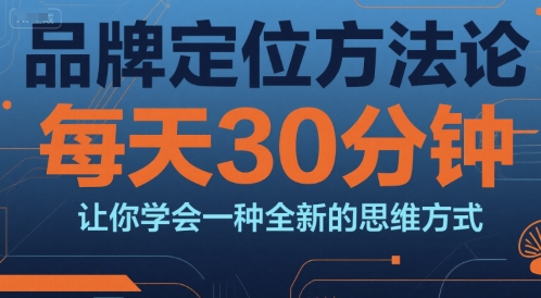 品牌定位方法论，每天30钟分让你学会一种全新的思维方式-中创项目网