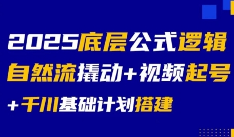 2025底层公式逻辑自然流撬动+视频起号+千川基础计划搭建-中创项目网