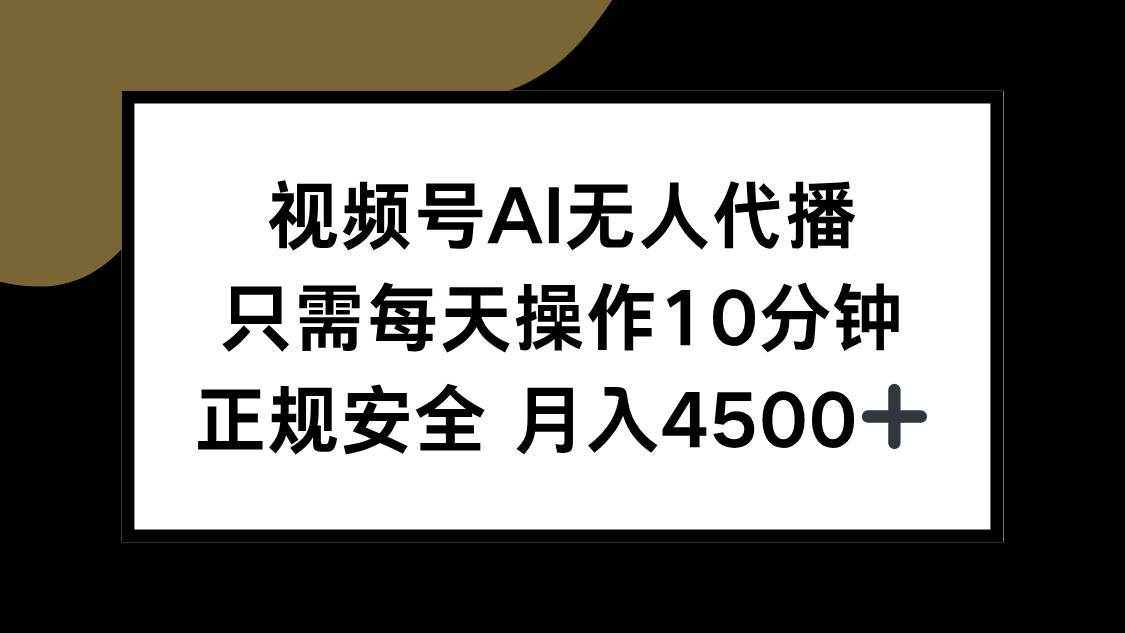 （15401期）视频号AI无人代播，只需每天操作10分钟，正规安全，月入4500+-中创项目网