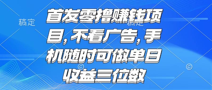 （15388期）零撸赚钱项目 不看广告 手机随时可做 单日收益三位数-中创项目网