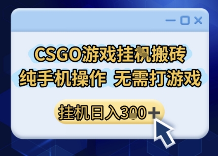 CSGO游戏挂G搬砖，小白纯手机即可操作，不用电脑打游戏，日入3张+，副业网创项目【揭秘】-中创项目网