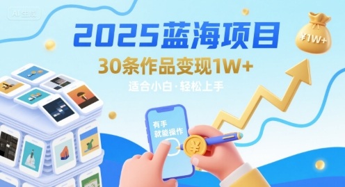 2025蓝海项目30条作品 变现1w+ 有手就能操作适合小白做-中创项目网