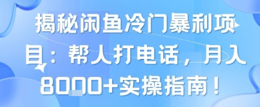 揭秘闲鱼冷门暴利项目：帮人打电话，月入8k+实操指南-中创项目网