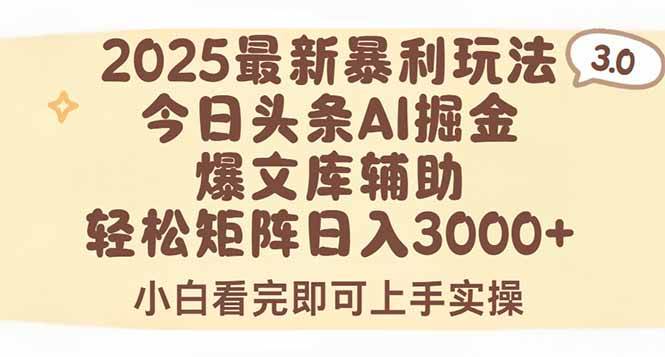 （15485期）2025年今日头条最新暴利玩法3.0，一键生成爆款，轻松实现矩阵日入3000+-中创项目网