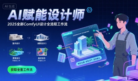AI赋能设计师， 2025全新comfyui设计全流程工作流 ，室内-建筑-景观-美术，零基础直接上手-中创项目网
