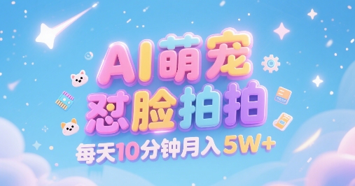 AI萌宠怼脸拍，萌宠赛道，精准高客单，每天十分钟，创作者分成，月入5W+-中创项目网
