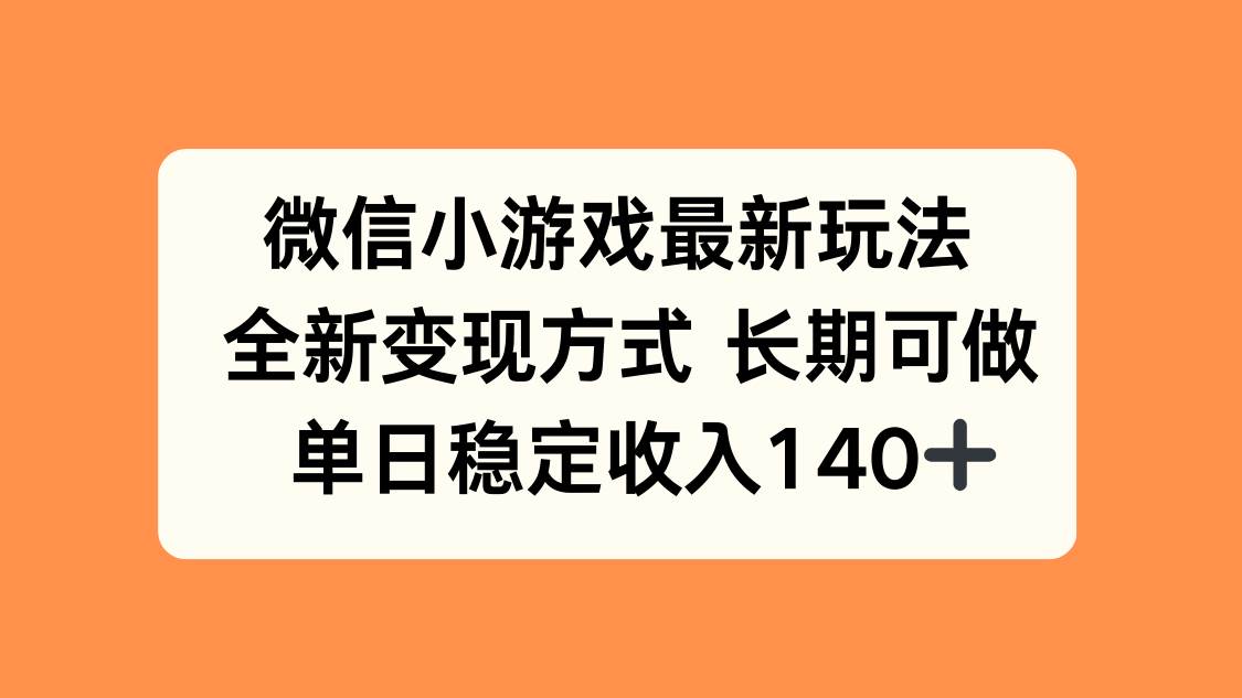 （15779期）微信小游戏最新玩法，全新变现方式，单日稳定收入140+-中创项目网