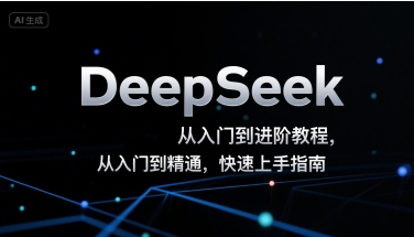 DeepSeek从入门到进阶教程，从入门到精通，快速上手指南-中创项目网