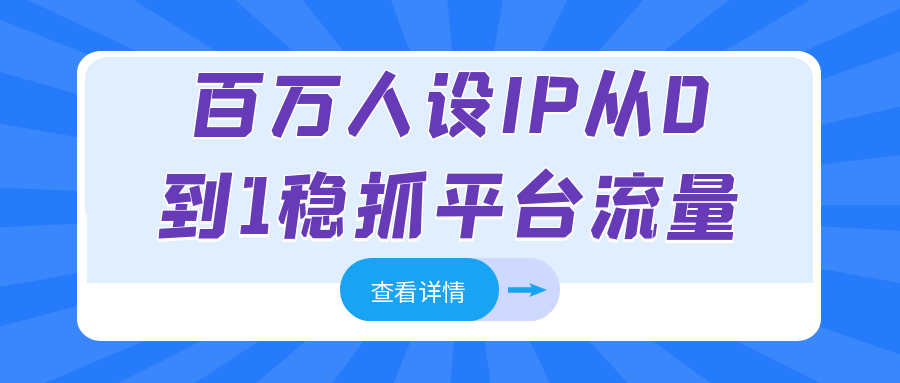 百万人设IP从0到1稳抓平台流量-中创项目网