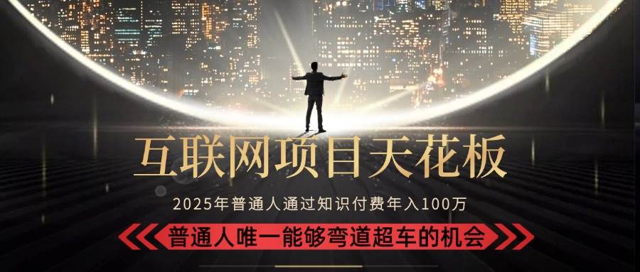 （15361期）2025“互联网项目天花板”：不做韭菜，做镰刀！“月入 10W+ 普通人弯道…-中创项目网
