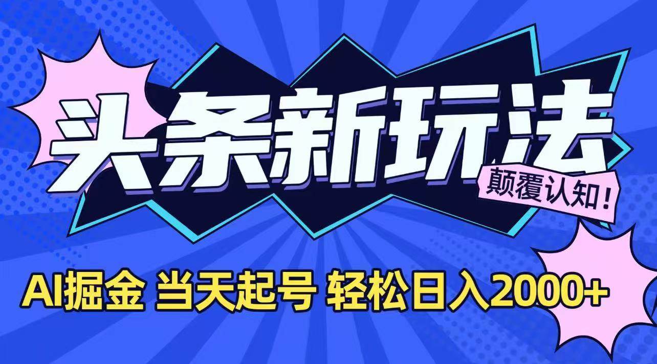 （15322期）今日头条最新掘金玩法，AI辅助，当天起号，第二天见收益，轻松日入2000+-中创项目网