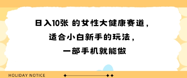 女性大健康赛道，适合小白新手的玩法，一部手机就能做，日入多张-中创项目网
