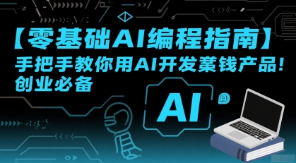 【零基础AI编程指南】手把手教你用AI开发賺钱产品！创业必备-中创项目网