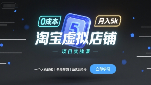 淘宝虚拟店铺项目实战课，一个人也能做，无需货源、0成本起步，月入5k-中创项目网