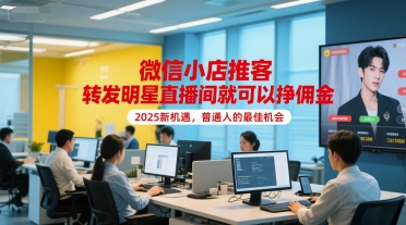 微信小店推客，转发明星直播间就可以挣佣金，2025新机遇，普通人的最佳机会-中创项目网