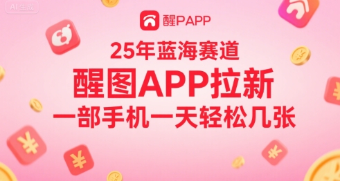 25年蓝海赛道，醒图APP拉新，一部手机一天轻松几张-中创项目网