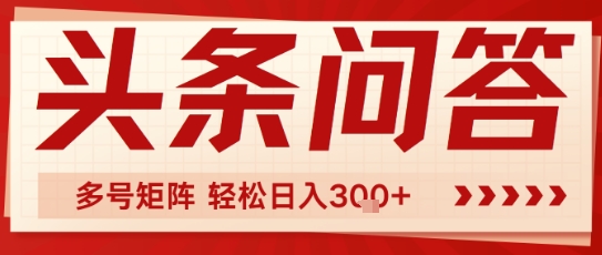 头条问答，操作简单，多号矩阵轻松日入3张-中创项目网