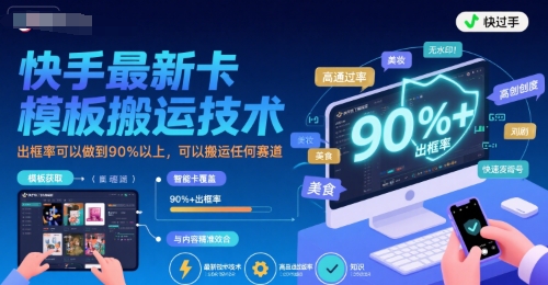 快手最新卡模板搬运技术，出框率可以做到90%以上，可以搬运任何赛道-中创项目网