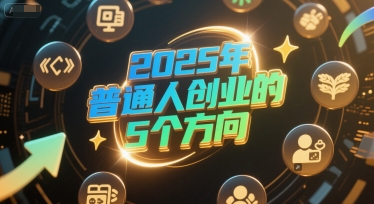 付费文章：2025年普通人创业的5个方向-中创项目网
