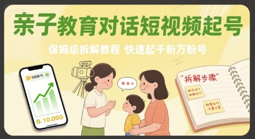 亲子教育对话短视频起号，保姆级拆解教程，快速起千粉万粉号-中创项目网