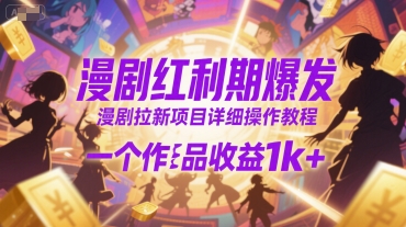 漫剧红利期爆发，漫剧拉新项目详细操作教程，一个作品收益1k+-中创项目网
