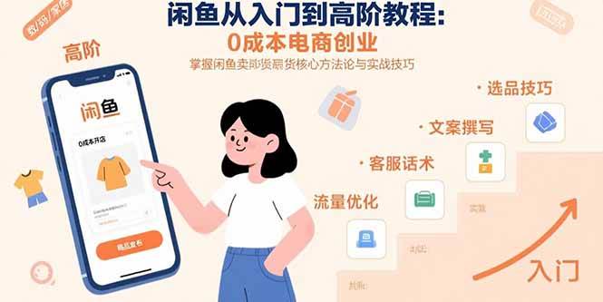 （15640期）闲鱼从入门到高阶教程：0成本电商创业，掌握闲鱼卖货核心方法论与实战技巧-中创项目网