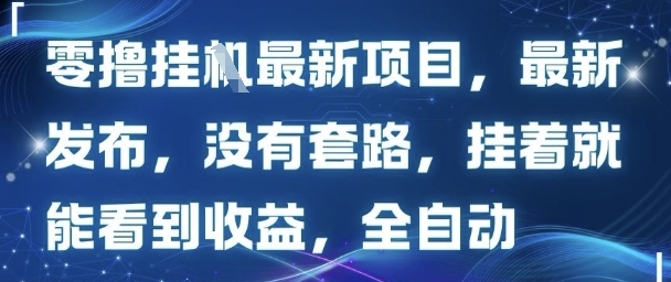 零撸最新项目，最新发布，没有套路，挂着就能看到收益，全自动-中创项目网