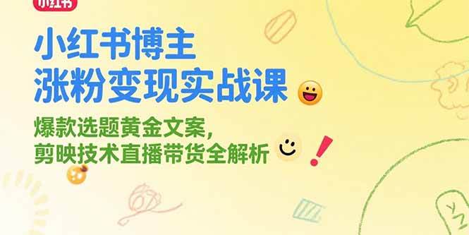 （15328期）小红书博主涨粉变现实战课，爆款选题黄金文案，剪映技术直播带货全解析-中创项目网