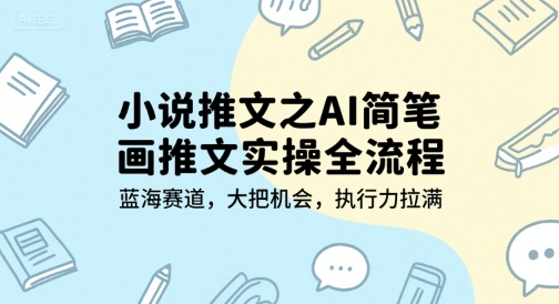 小说推文之AI简笔画推文实操全流程，蓝海赛道，大把机会，执行力拉满-中创项目网