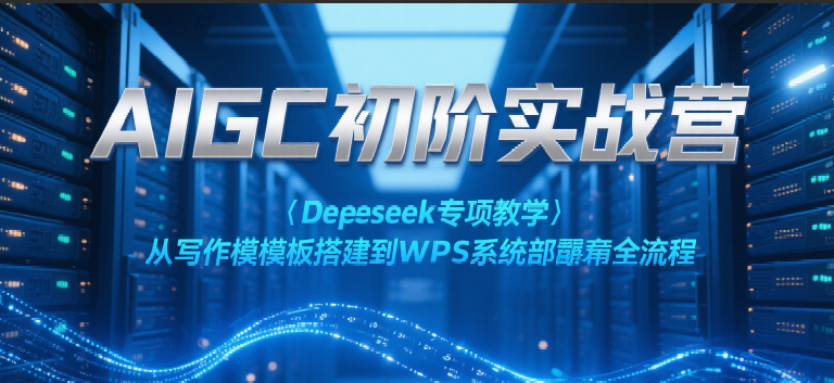 AIGC初阶实战营：Deepseek专项教学，从写作模板搭建到WPS系统部署全流程-中创项目网