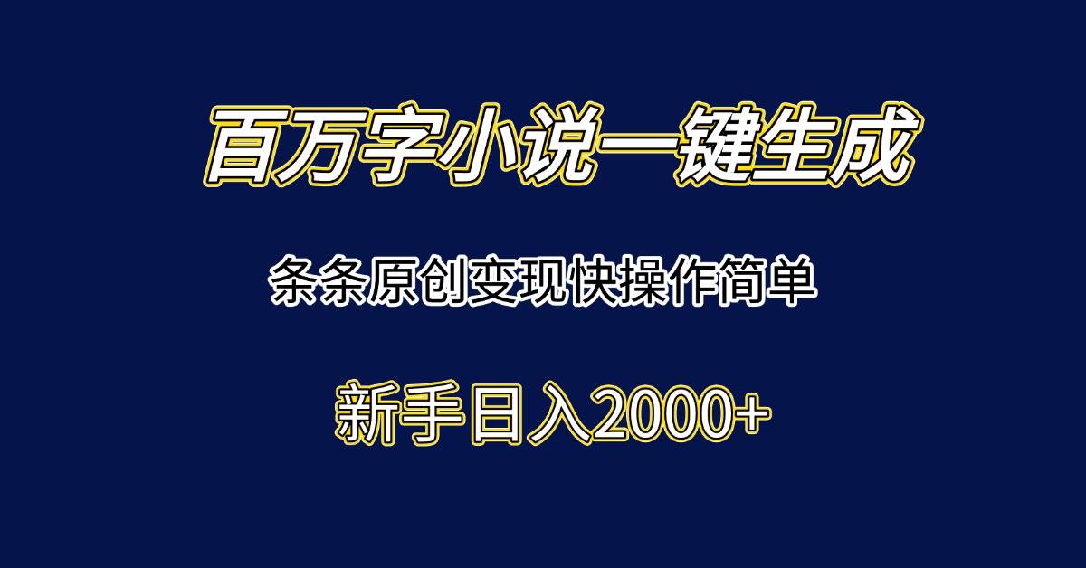 （15164期）百万字小说一键生成，条条原创变现快操作简单新手日入2000+-中创项目网