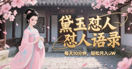 林黛玉怼人语录怼人鸡汤，AI产出图片视频文案，每天十分钟，创作者分成月收益1W+-中创项目网