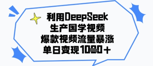 利用DeepSeek生产国学视频，爆款视频流量暴涨，单日变现多张-中创项目网