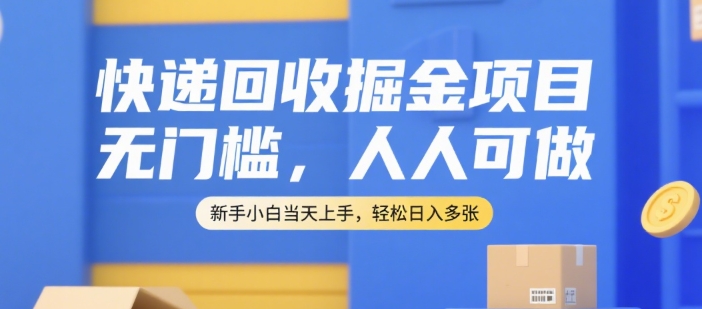 快递回收掘金项目，无门槛，人人可做，新手小白当天上手，轻松日入多张【揭秘】-中创项目网