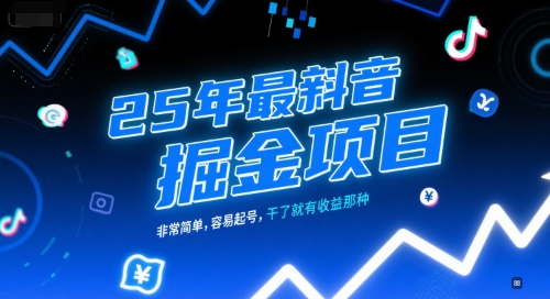 25年最新抖音掘金项目，非常简单，容易起号，干了就有收益那种-中创项目网