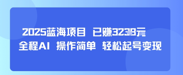 2025蓝海项目 已挣1k+ 全程AI 操作简单 轻松起号变现-中创项目网