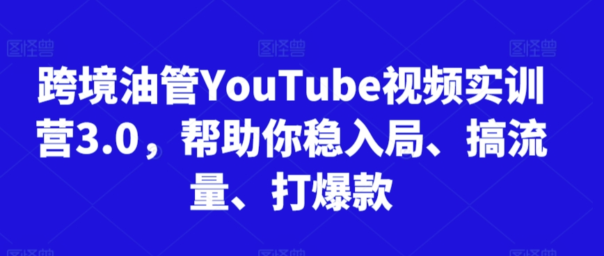 跨境油管YouTube视频实训营3.0，帮助你稳入局、搞流量、打爆款（更新2025）-中创项目网