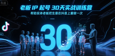老板IP起号30天实战训练营，帮助实体老板把生意在抖音上重做一次-中创项目网