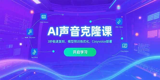（15474期）AI声音克隆课‌，3秒极速复刻，模型预训练优化，Cosyvoice部署-中创项目网