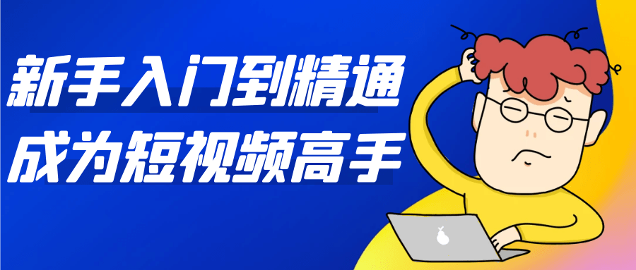 新手入门到精通成为短视频高手-中创项目网