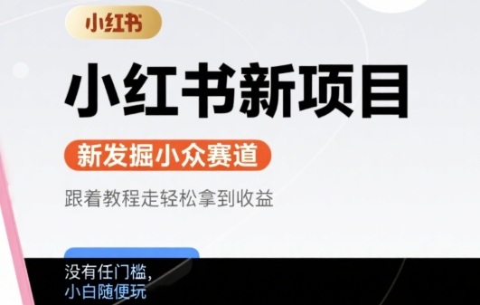 小红书新项目，新发掘出来的小众赛道 ，跟着教程走轻松拿到收益，没有任何门槛，小白随便玩-中创项目网