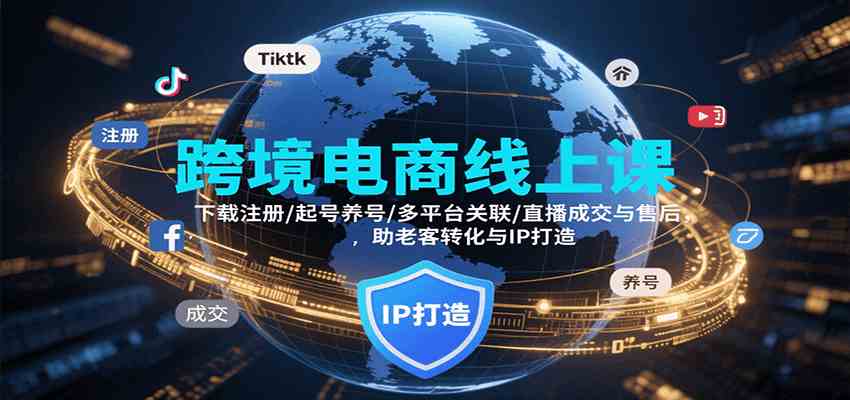 跨境电商线上课，下载注册/起号养号/多平台关联/直播成交与售后，IP打造与老客转化-中创项目网